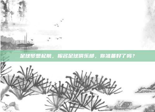 足球梦想起航，报名足球俱乐部，你准备好了吗？