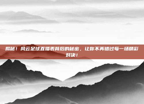 揭秘！风云足球直播表背后的秘密，让你不再错过每一场精彩对决！