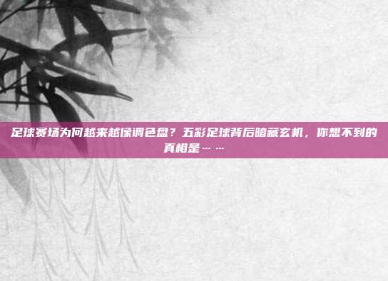 足球赛场为何越来越像调色盘？五彩足球背后暗藏玄机，你想不到的真相是……