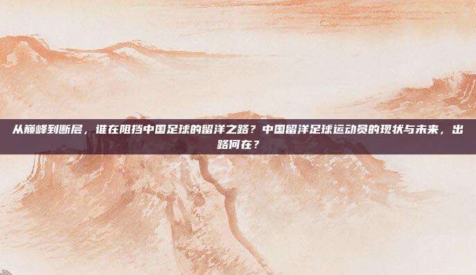 从巅峰到断层，谁在阻挡中国足球的留洋之路？中国留洋足球运动员的现状与未来，出路何在？