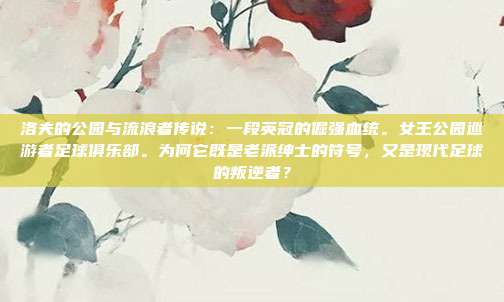 洛夫的公园与流浪者传说：一段英冠的倔强血统。女王公园巡游者足球俱乐部。为何它既是老派绅士的符号，又是现代足球的叛逆者？