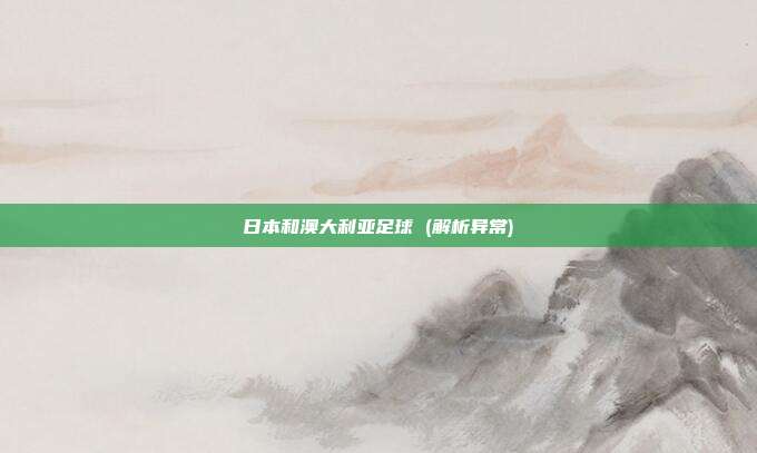 日本和澳大利亚足球 (解析异常)