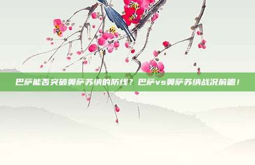 巴萨能否突破奥萨苏纳的防线？巴萨vs奥萨苏纳战况前瞻！