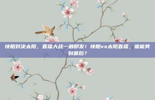 快船对决太阳，直播大战一触即发！快船vs太阳直播，谁能笑到最后？