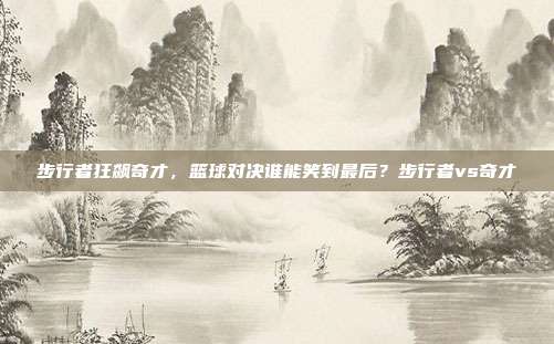 步行者狂飙奇才，篮球对决谁能笑到最后？步行者vs奇才