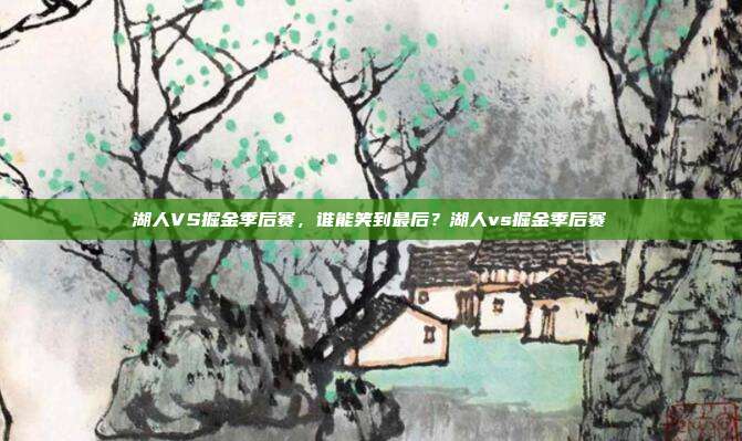 湖人VS掘金季后赛，谁能笑到最后？湖人vs掘金季后赛