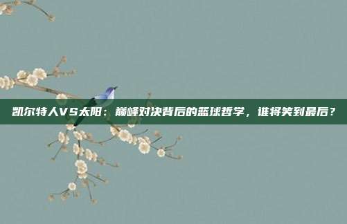 凯尔特人VS太阳：巅峰对决背后的篮球哲学，谁将笑到最后？