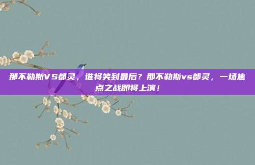 那不勒斯VS都灵，谁将笑到最后？那不勒斯vs都灵，一场焦点之战即将上演！