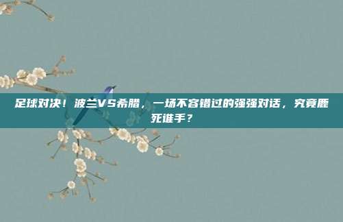 足球对决！波兰VS希腊，一场不容错过的强强对话，究竟鹿死谁手？