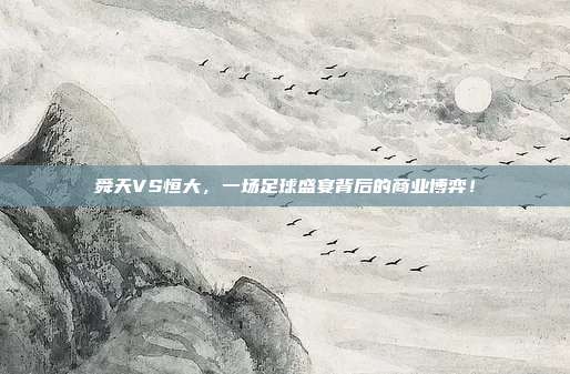 舜天VS恒大，一场足球盛宴背后的商业博弈！
