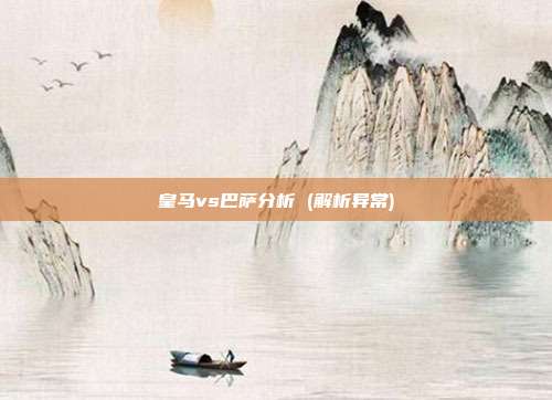 皇马vs巴萨分析 (解析异常)