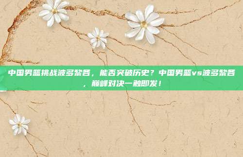 中国男篮挑战波多黎各，能否突破历史？中国男篮vs波多黎各，巅峰对决一触即发！