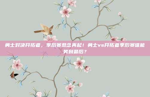 勇士对决开拓者，季后赛悬念再起！勇士vs开拓者季后赛谁能笑到最后？