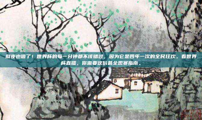 熬夜也值了！世界杯的每一分钟都不该错过，因为它是四年一次的全民狂欢。看世界杯直播，你需要这份最全观赛指南。