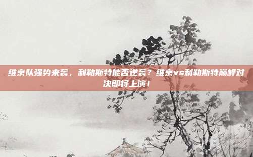 维京队强势来袭，利勒斯特能否逆袭？维京vs利勒斯特巅峰对决即将上演！