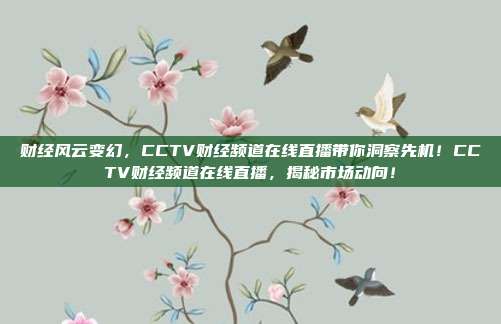 财经风云变幻，CCTV财经频道在线直播带你洞察先机！CCTV财经频道在线直播，揭秘市场动向！