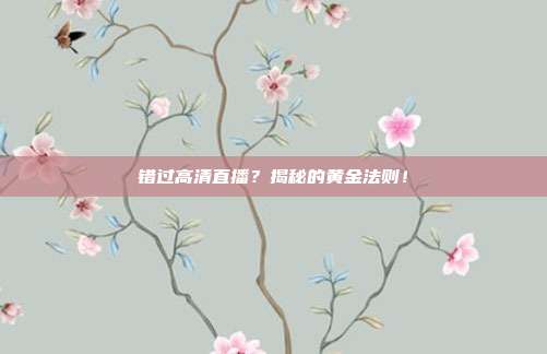 错过高清直播？揭秘的黄金法则！