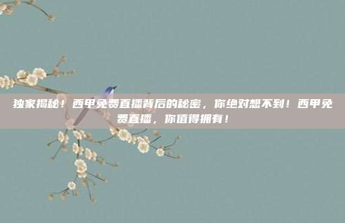 独家揭秘！西甲免费直播背后的秘密，你绝对想不到！西甲免费直播，你值得拥有！