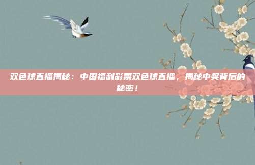 双色球直播揭秘：中国福利彩票双色球直播，揭秘中奖背后的秘密！