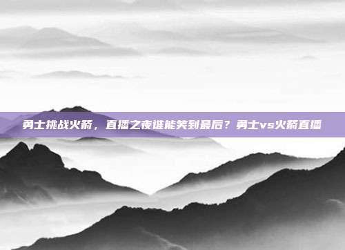 勇士挑战火箭，直播之夜谁能笑到最后？勇士vs火箭直播