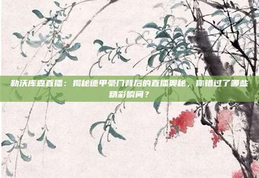 勒沃库森直播：揭秘德甲豪门背后的直播奥秘，你错过了哪些精彩瞬间？