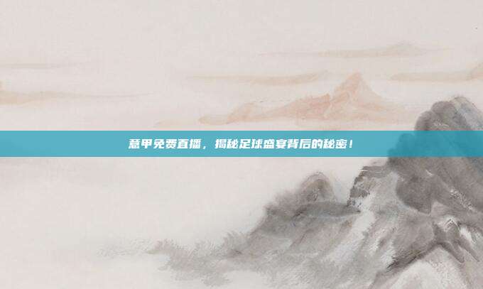 意甲免费直播，揭秘足球盛宴背后的秘密！