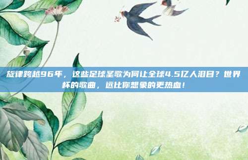 旋律跨越96年，这些足球圣歌为何让全球4.5亿人泪目？世界杯的歌曲，远比你想象的更热血！