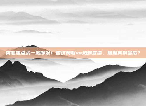英超焦点战一触即发！西汉姆联vs热刺直播，谁能笑到最后？