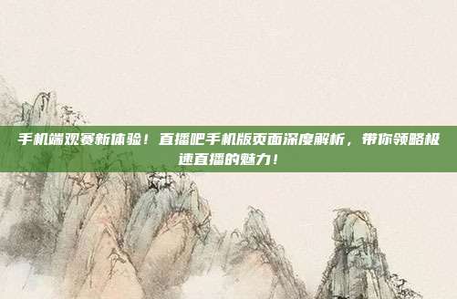 手机端观赛新体验！直播吧手机版页面深度解析，带你领略极速直播的魅力！