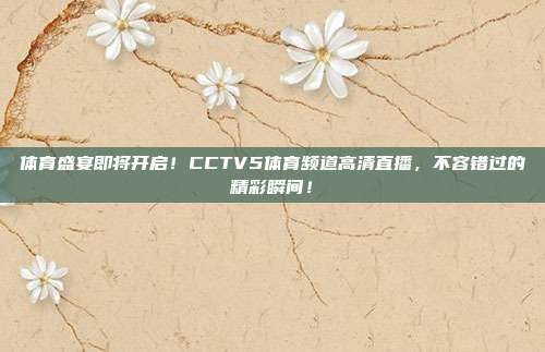 体育盛宴即将开启！CCTV5体育频道高清直播，不容错过的精彩瞬间！