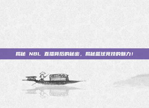 揭秘 NBL 直播背后的秘密，揭秘篮球竞技的魅力！