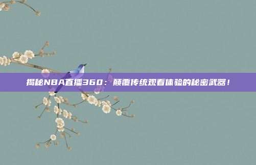 揭秘NBA直播360：颠覆传统观看体验的秘密武器！