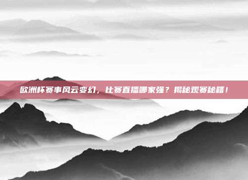 欧洲杯赛事风云变幻，比赛直播哪家强？揭秘观赛秘籍！