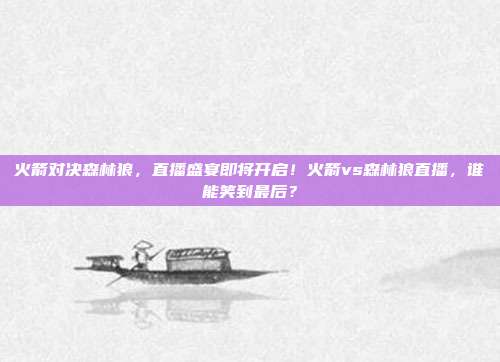 火箭对决森林狼，直播盛宴即将开启！火箭vs森林狼直播，谁能笑到最后？