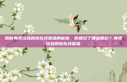 揭秘央视综合频道在线直播的秘密，你错过了哪些精彩？央视综合频道在线直播
